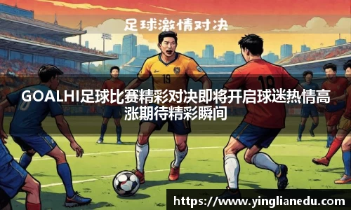 GOALHI足球比赛精彩对决即将开启球迷热情高涨期待精彩瞬间