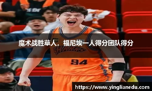 魔术战胜草人，福尼埃一人得分团队得分