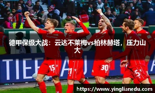 德甲保级大战：云达不莱梅vs柏林赫塔，压力山大