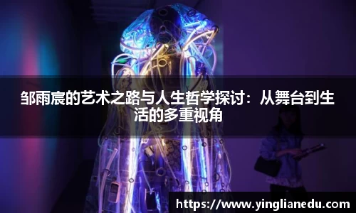 邹雨宸的艺术之路与人生哲学探讨：从舞台到生活的多重视角