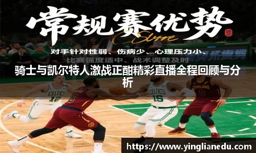 骑士与凯尔特人激战正酣精彩直播全程回顾与分析