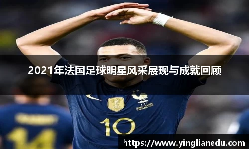 2021年法国足球明星风采展现与成就回顾